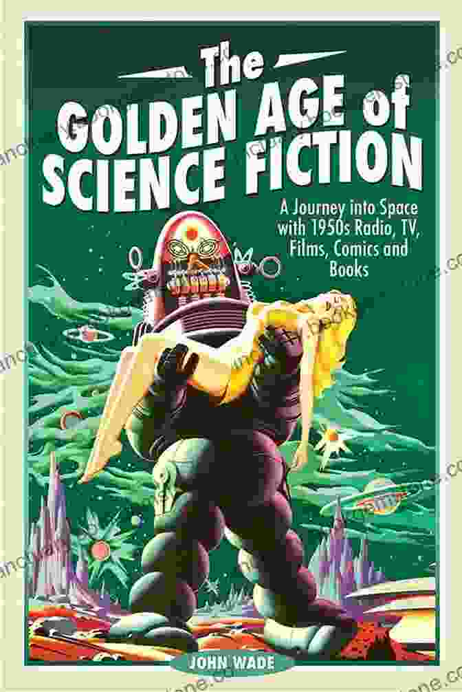 Golden Age Science Fiction Films The Golden Age Of Science Fiction: A Journey Into Space With 1950s Radio TV Films Comics And