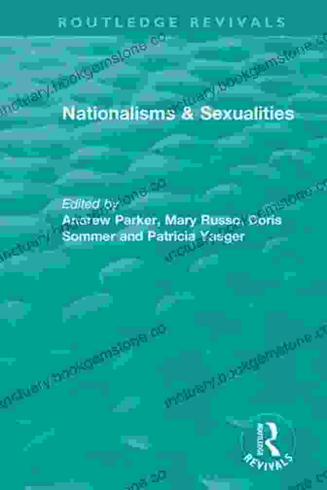 Nationalisms And Sexualities By Andrew Parker Nationalisms Sexualities (Routledge Revivals) Andrew Parker