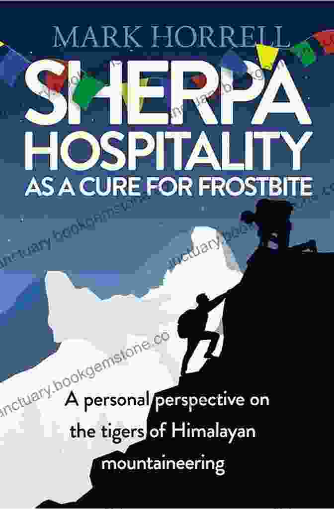 Sherpa Hospitality As Cure For Frostbite Sherpa Hospitality As A Cure For Frostbite: A Personal Perspective On The Tigers Of Himalayan Mountaineering