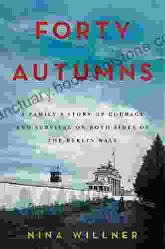 Forty Autumns: A Family S Story Of Courage And Survival On Both Sides Of The Berlin Wall