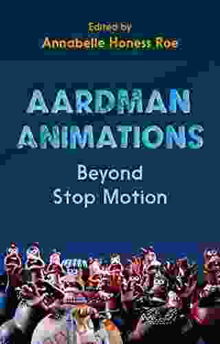 Aardman Animations: Beyond Stop Motion Annabelle Honess Roe