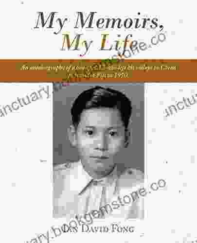 My Memoirs My Life: An Autobiography Of A Boy Aged 12 Who Left His Village In China To Travel To Fiji In 1950