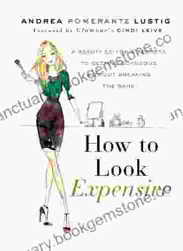 How To Look Expensive: A Beauty Editor S Secrets To Getting Gorgeous Without Breaking The Bank