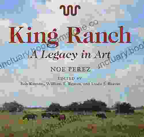 King Ranch: A Legacy In Art (Joe And Betty Moore Texas Art 24)