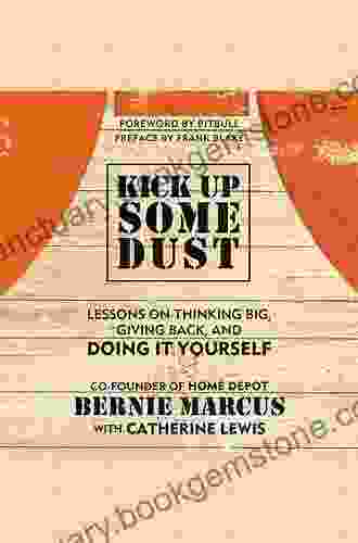 Kick Up Some Dust: Lessons From The Co Founder Of The Home Depot On Thinking Big Giving Back And Doing It Yourself