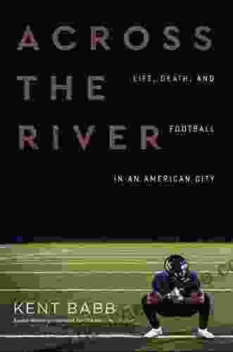 Across The River: Life Death And Football In An American City