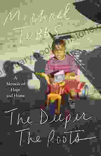 The Deeper The Roots: A Memoir Of Hope And Home