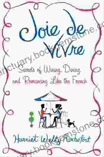 Joie De Vivre: Secrets Of Wining Dining And Romancing Like The French