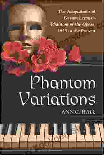 Phantom Variations: The Adaptations Of Gaston Leroux S Phantom Of The Opera 1925 To The Present