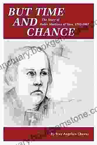 But Time And Chance: The Story Of Padre Martinez Of Taos 1793 1867