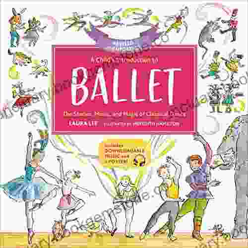 A Child S Introduction To Ballet (Revised And Updated): The Stories Music And Magic Of Classical Dance (A Child S Introduction Series)