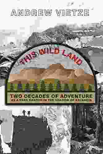 This Wild Land: Two Decades Of Adventure As A Park Ranger In The Shadow Of Katahdin